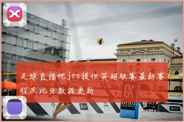 足球直播吧jrs提供英超联赛最新赛程及比分数据更新