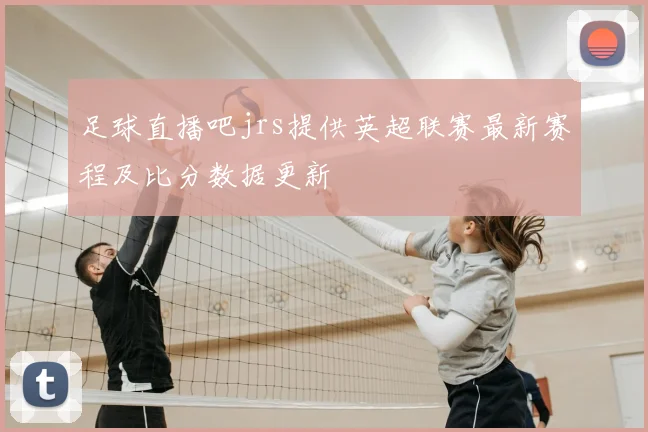 足球直播吧jrs提供英超联赛最新赛程及比分数据更新