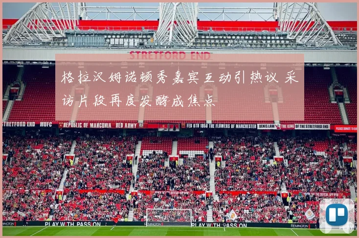 格拉汉姆诺顿秀嘉宾互动引热议 采访片段再度发酵成焦点
