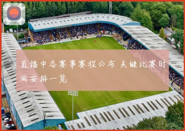 直播中各赛事赛程公布 关键比赛时间安排一览