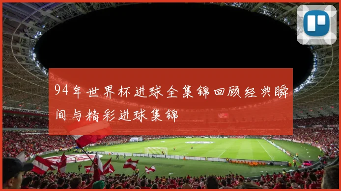 94年世界杯进球全集锦回顾经典瞬间与精彩进球集锦
